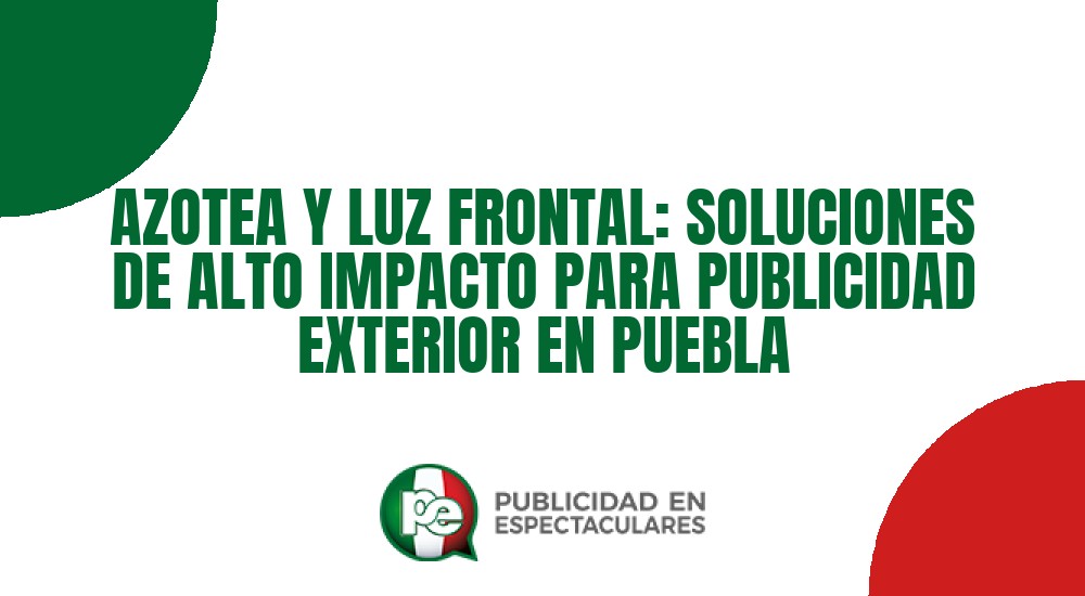 Código nº AZOTEA Y LUZ FRONTAL: SOLUCIONES DE ALTO IMPACTO PARA PUBLICIDAD EXTERIOR EN PUEBLA