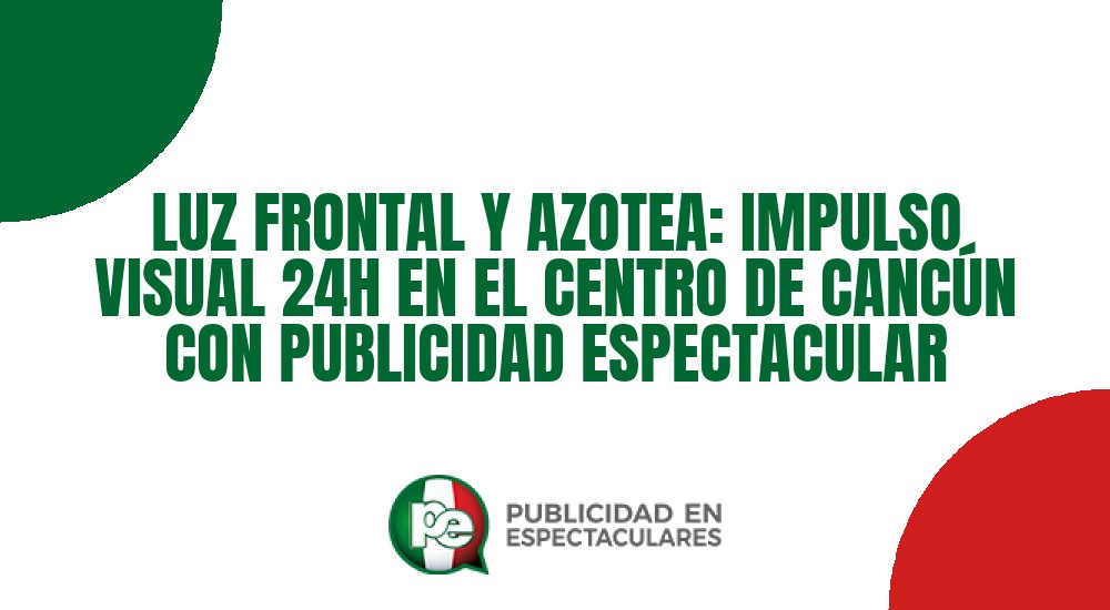 Código nº LUZ FRONTAL Y AZOTEA: IMPULSO VISUAL 24H EN EL CENTRO DE CANC&Uacute;N CON PUBLICIDAD ESPECTACULAR