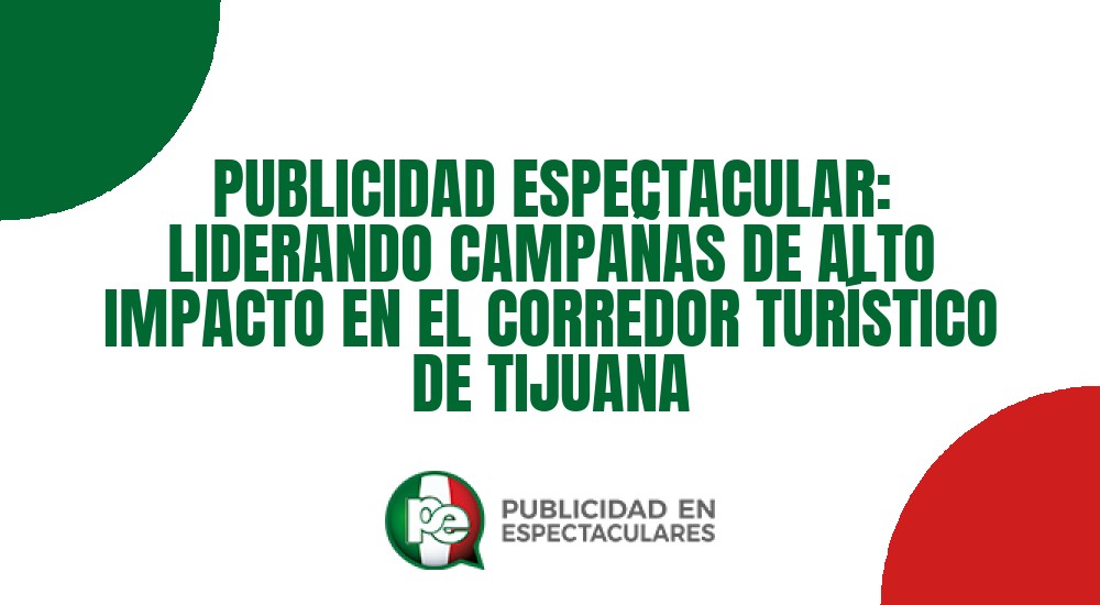 Código nº PUBLICIDAD ESPECTACULAR: LIDERANDO CAMPA&Ntilde;AS DE ALTO IMPACTO EN EL CORREDOR TUR&Iacute;STICO DE TIJUANA