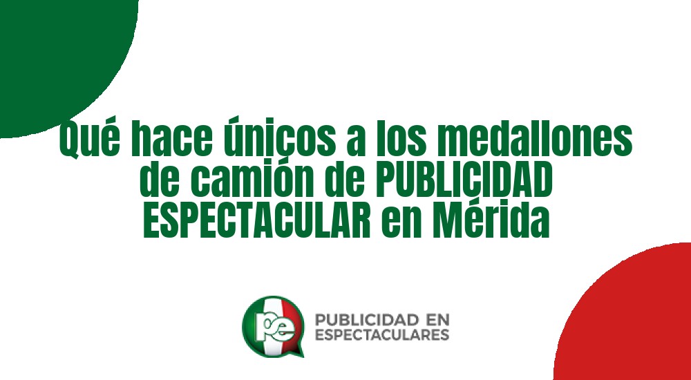 Código nº Qu&eacute; hace &uacute;nicos a los medallones de cami&oacute;n de PUBLICIDAD ESPECTACULAR en M&eacute;rida