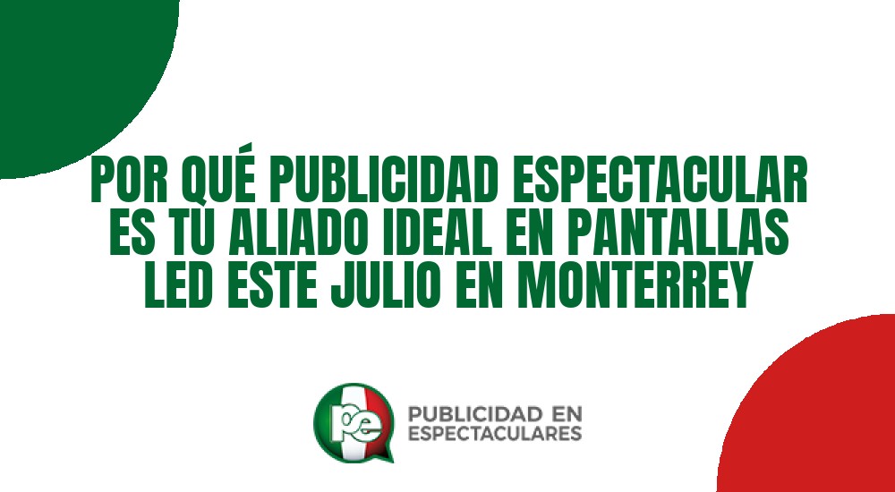 Código nº POR QU&Eacute; PUBLICIDAD ESPECTACULAR ES TU ALIADO IDEAL EN PANTALLAS LED ESTE JULIO EN MONTERREY