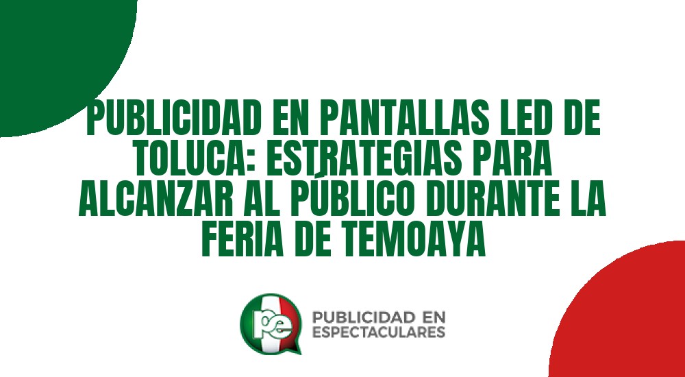 Código nº PUBLICIDAD EN PANTALLAS LED DE TOLUCA: ESTRATEGIAS PARA ALCANZAR AL P&Uacute;BLICO DURANTE LA FERIA DE TEMOAYA