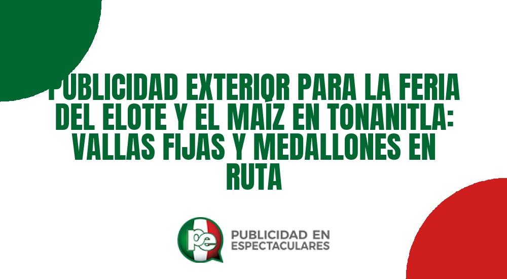 Código nº PUBLICIDAD EXTERIOR PARA LA FERIA DEL ELOTE Y EL MA&Iacute;Z EN TONANITLA: VALLAS FIJAS Y MEDALLONES EN RUTA