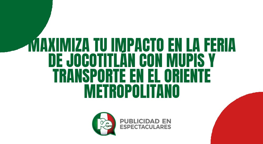 Código nº MAXIMIZA TU IMPACTO EN LA FERIA DE JOCOTITL&Aacute;N CON MUPIS Y TRANSPORTE EN EL ORIENTE METROPOLITANO