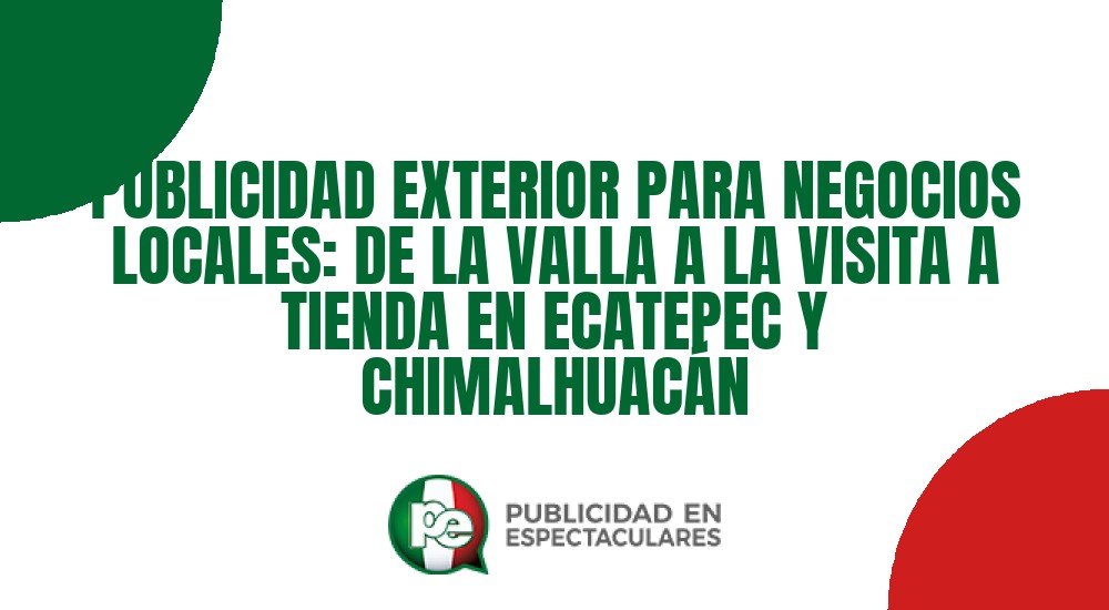 Código nº PUBLICIDAD EXTERIOR PARA NEGOCIOS LOCALES: DE LA VALLA A LA VISITA A TIENDA EN ECATEPEC Y CHIMALHUAC&Aacute;N