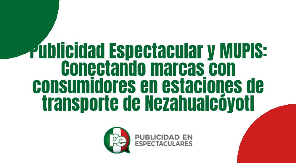 Código nº Publicidad Espectacular y MUPIS: Conectando marcas con consumidores en estaciones de transporte de Nezahualc&oacute;yotl