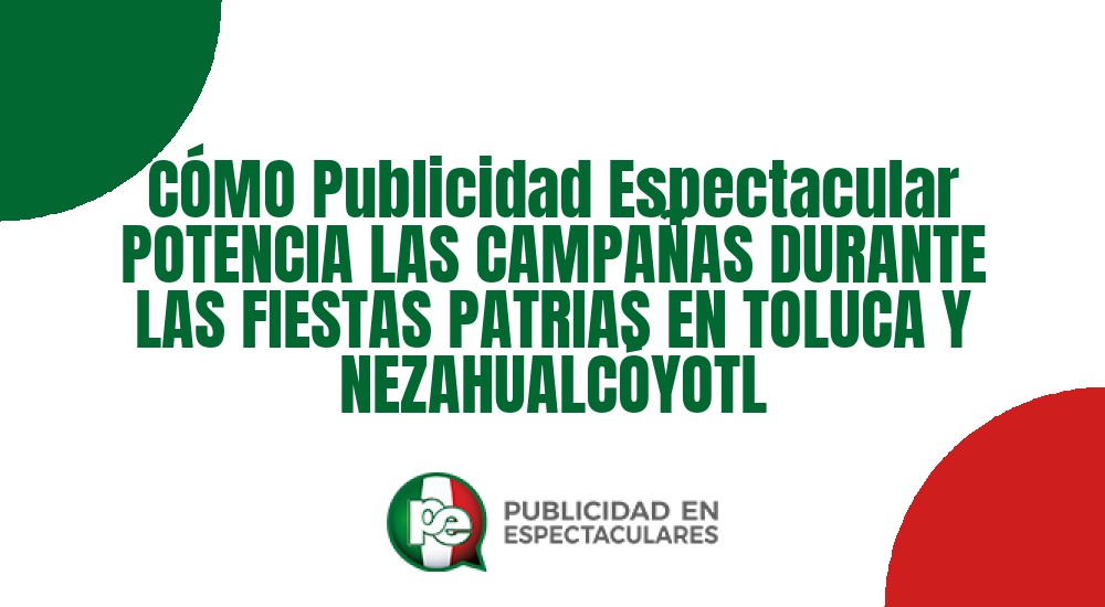 Código nº C&Oacute;MO Publicidad Espectacular POTENCIA LAS CAMPA&Ntilde;AS DURANTE LAS FIESTAS PATRIAS EN TOLUCA Y NEZAHUALC&Oacute;YOTL
