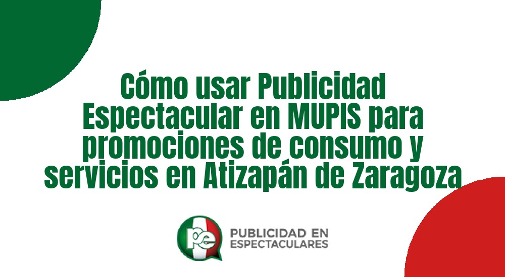 Código nº C&oacute;mo usar Publicidad Espectacular en MUPIS para promociones de consumo y servicios en Atizap&aacute;n de Zaragoza