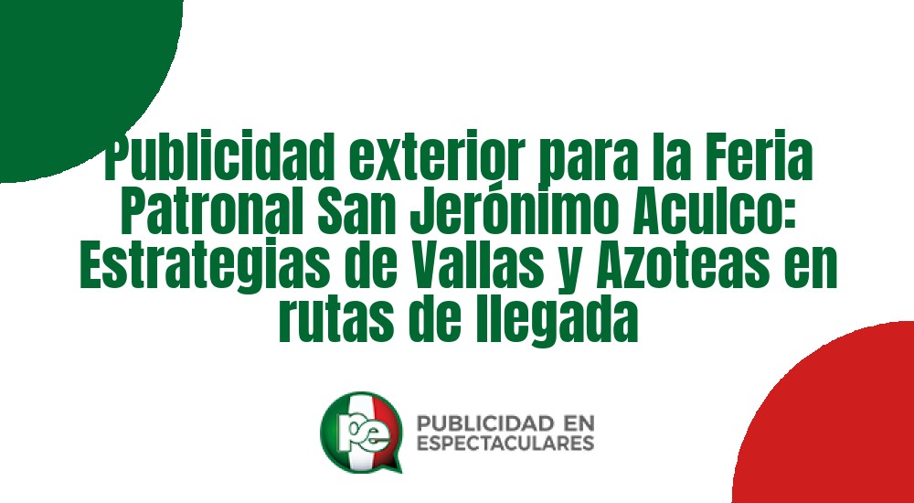 Código nº Publicidad exterior para la Feria Patronal San Jer&oacute;nimo Aculco: Estrategias de Vallas y Azoteas en rutas de llegada