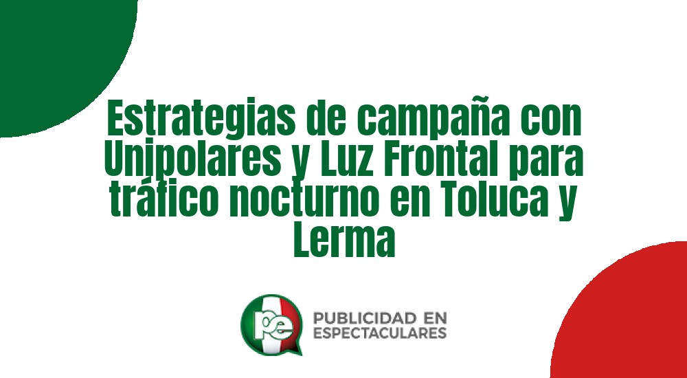 Código nº Estrategias de campa&ntilde;a con Unipolares y Luz Frontal para tr&aacute;fico nocturno en Toluca y Lerma