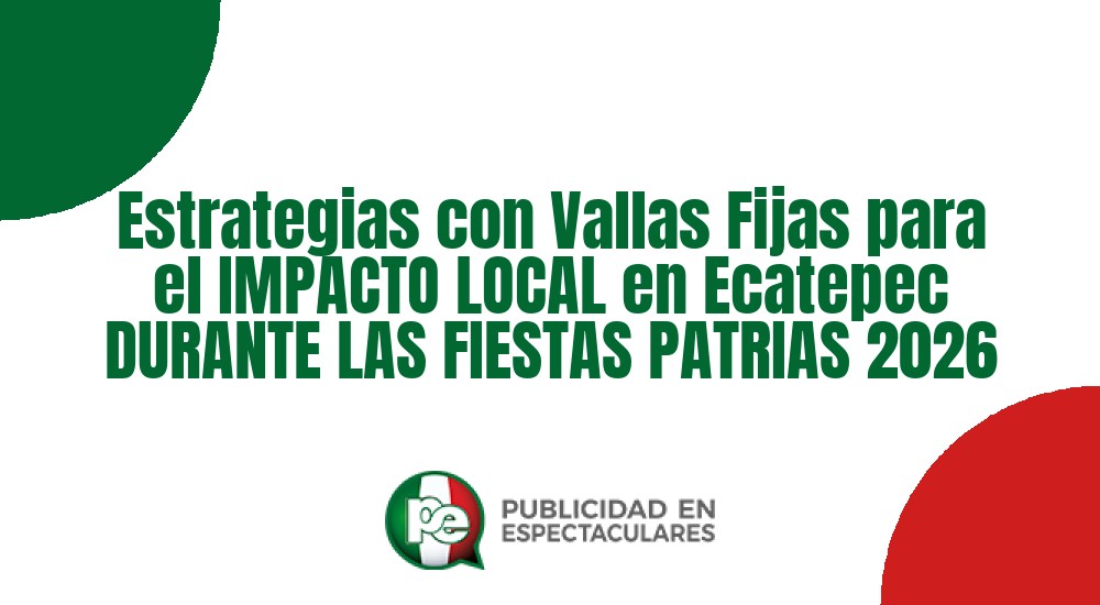 Código nº Estrategias con Vallas Fijas para el IMPACTO LOCAL en Ecatepec DURANTE LAS FIESTAS PATRIAS 2026