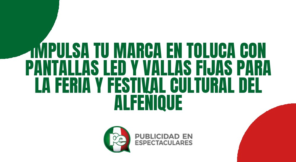 Código nº IMPULSA TU MARCA EN TOLUCA CON PANTALLAS LED Y VALLAS FIJAS PARA LA FERIA Y FESTIVAL CULTURAL DEL ALFE&Ntilde;IQUE