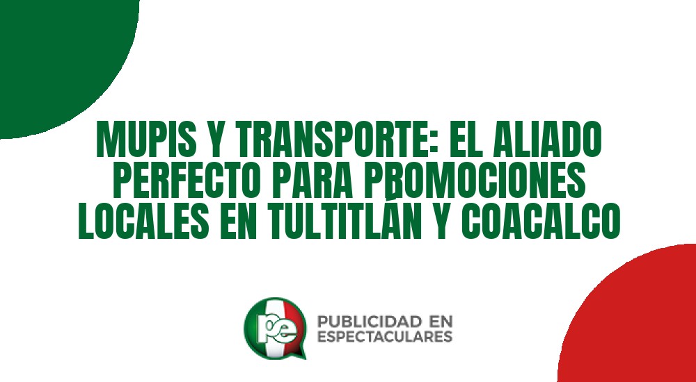 Código nº MUPIS Y TRANSPORTE: EL ALIADO PERFECTO PARA PROMOCIONES LOCALES EN TULTITL&Aacute;N Y COACALCO
